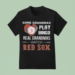 Some Grandmas Play Bingo Real Grandmas Watch Boston Red Sox T Shirt