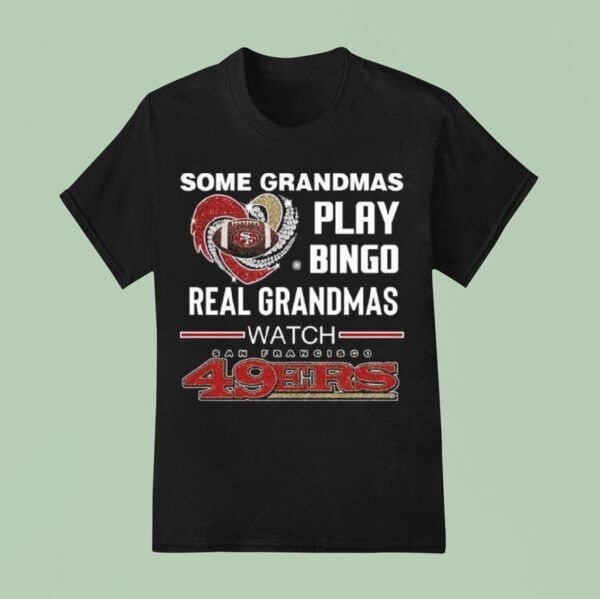 Some Grandmas Play Bingo Real Grandmas Watch San Francisco Ers Diamond Heart T Shirt