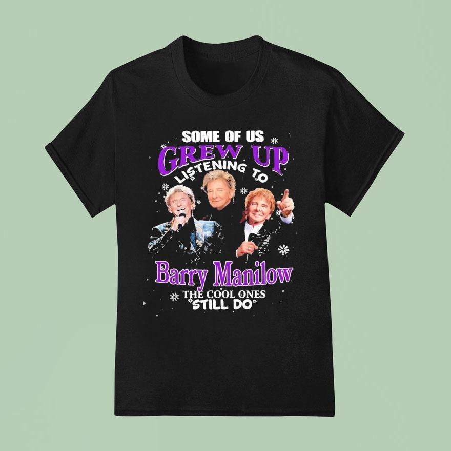 Some Of Us Grew Up Listening To Barry Manilow The Cool Ones Still Do Christmas T Shirt