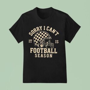 Sorry I Can T It Is Football Season Helme T Shirt