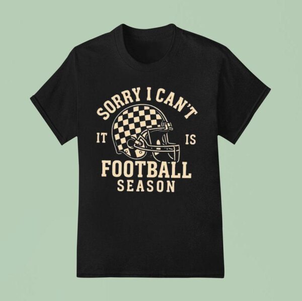 Sorry I Can T It Is Football Season Helme T Shirt