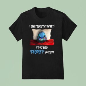 Stitch I Like To Stay In Bed It S Too Peopley Outside T Shirt