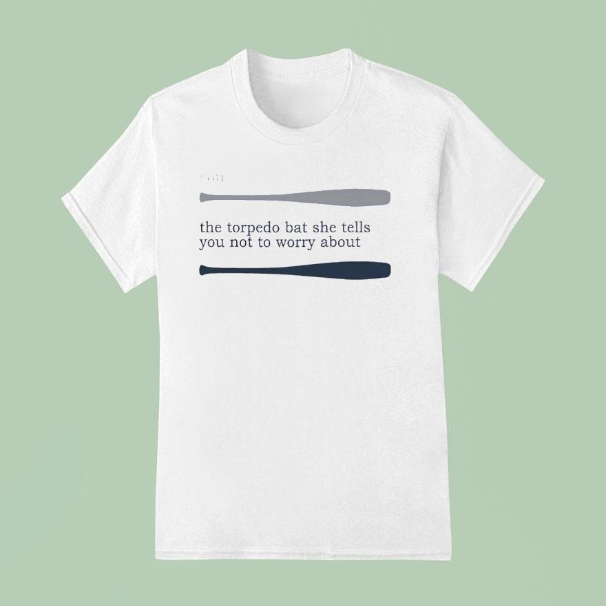 Talkin Yanks You The Torpedo Bat She Tells You Not To Worry Abou T Shirt