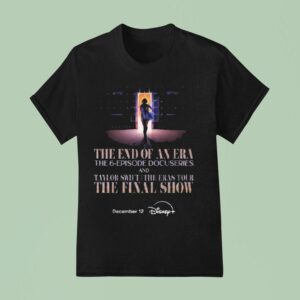 Taylor The End Of An Era The Episode Docuseries And Taylor The Eras Tour Final Show On Disney Plus On December T Shirt