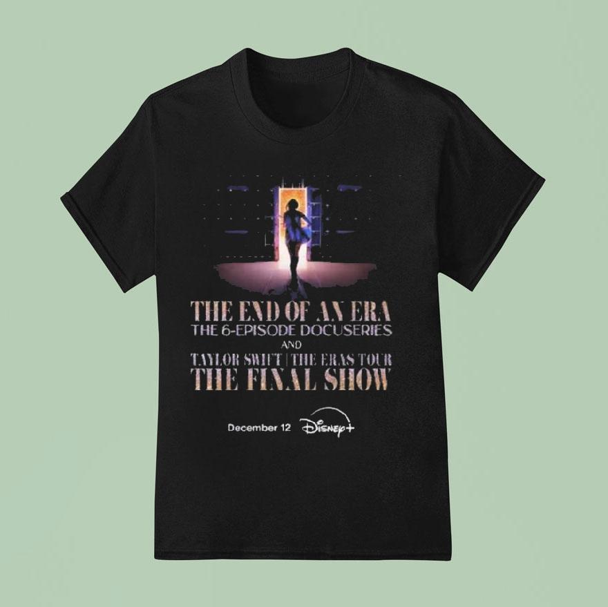 Taylor The End Of An Era The Episode Docuseries And Taylor The Eras Tour Final Show On Disney Plus On December T Shirt
