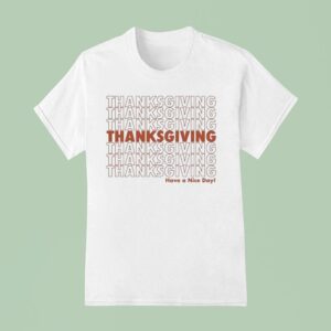 Thanksgiving Have A Nice Day Repea T Shirt