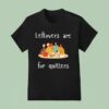 Thanksgiving Leftovers Are For Quitters T Shirt