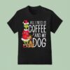 The Grinch All I Need Is Coffee And My Dog T Shirt