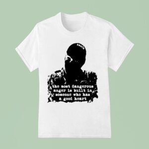 The Most Dangerous Anger Is Built In Someone Who Has A Good Hear T Shirt