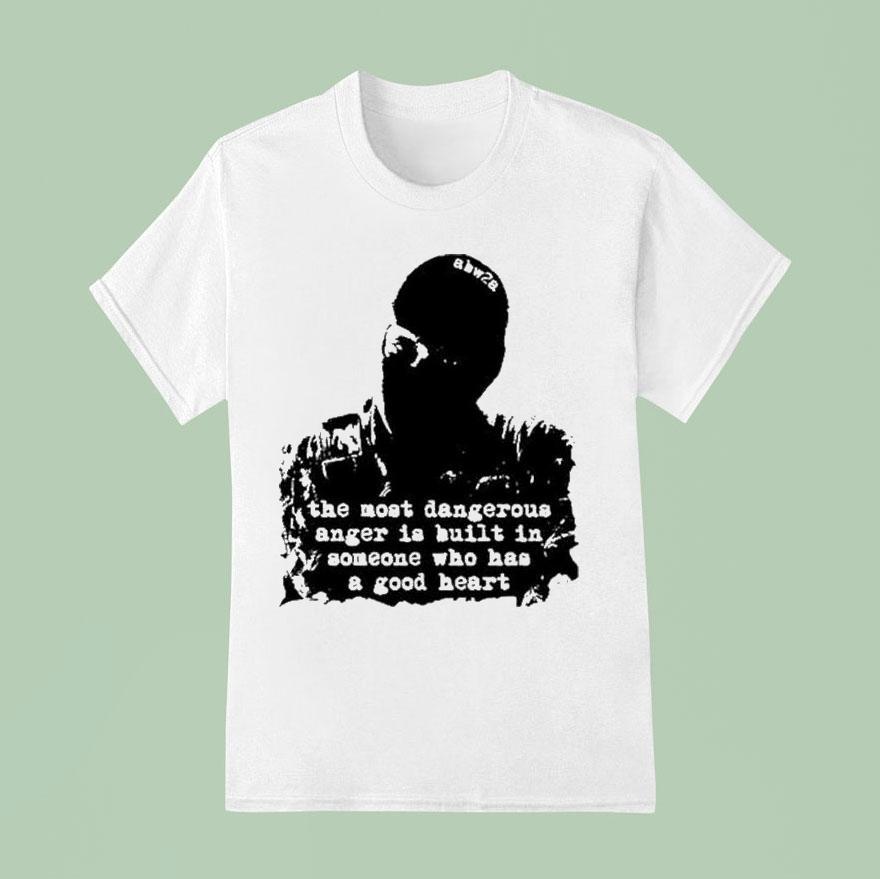 The Most Dangerous Anger Is Built In Someone Who Has A Good Hear T Shirt