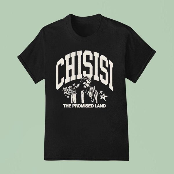 The Promised Land Chisisi But You Can Call Me Moses T Shirt