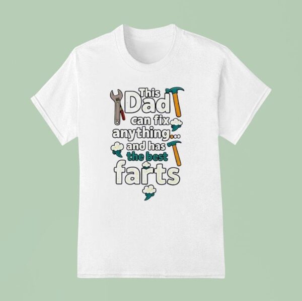 This Dad Can Fix Anything And Has The Best Farts T Shirt