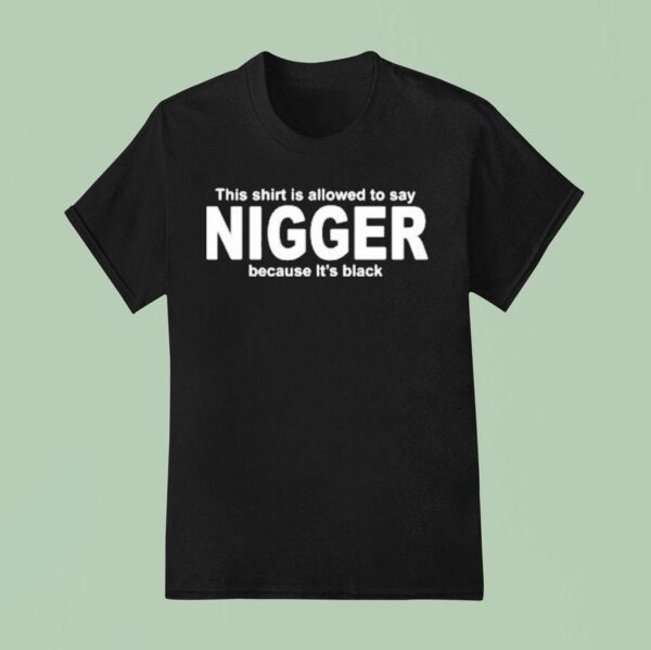 This Is Allowed To Say Nigger Because Its T Shirt