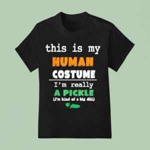 This Is My Human Costume I M Really Pickle Kind Of Big Dill T Shirt