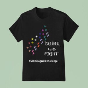 Together We Fight Km Dog Walk Challenge T Shirt