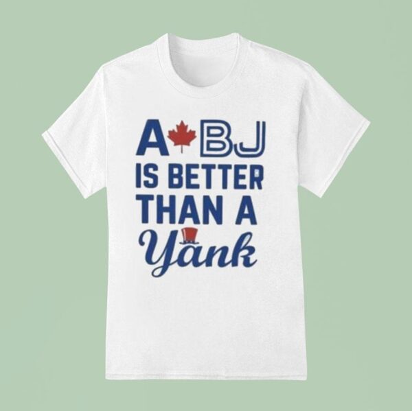 Toronto Blue Jays A Bj Is Better Than A Yank T Shirt
