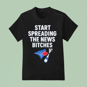Toronto Blue Jays Alcs Start Spreading The News Bitches T Shirt