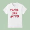 Trans Lies Matter T Shirt