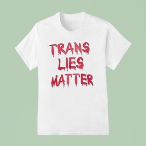 Trans Lies Matter T Shirt