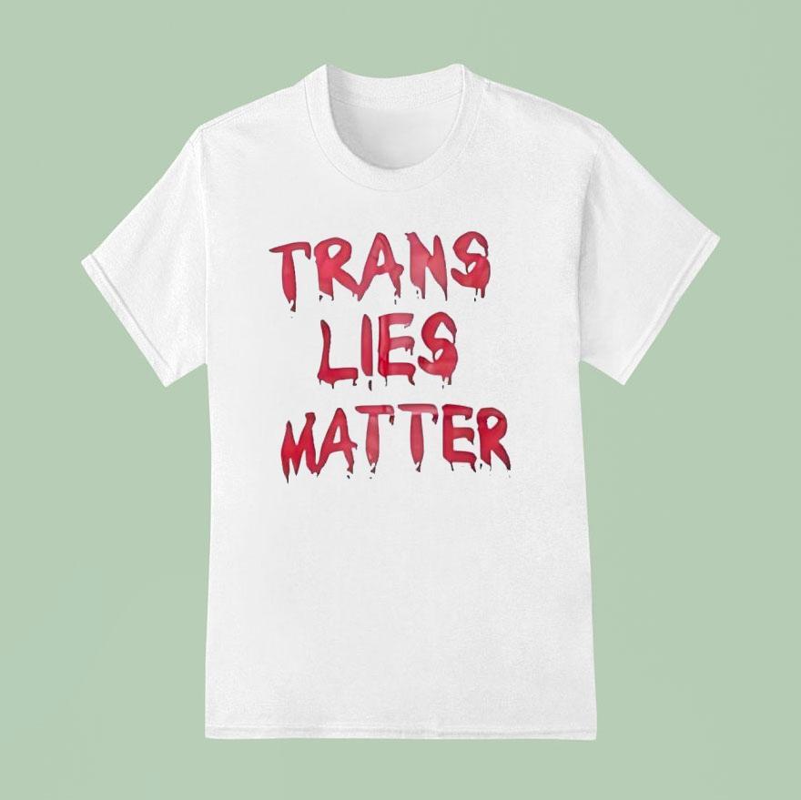 Trans Lies Matter T Shirt