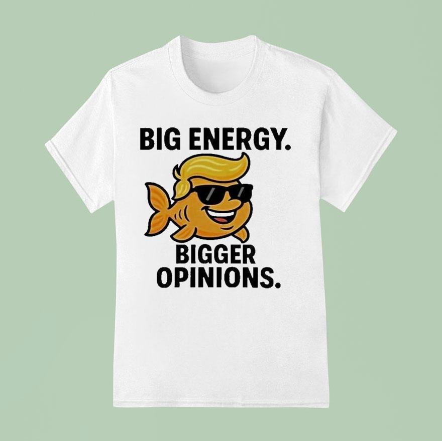 Trump Big Energy Bigger Opinions Fish T Shirt