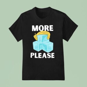 Trump Hair More Ice Please T Shirt