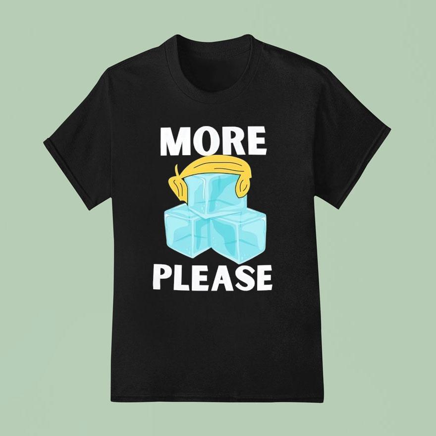 Trump Hair More Ice Please T Shirt