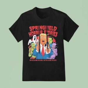 Trump Springfield Horror Stories They Re Eating The Dogs They Re Eating The Cats Halloween T Shirt