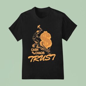 Trust Cash For Chaos T Shirt