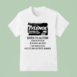 Tylenol Born To Autism Usa Is A Fuck Kill Em All I Am Tylenol Man Autistic Babies T Shirt