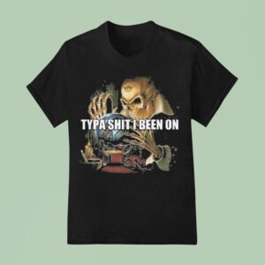 Typa Shit I Been On Evil Skeleton Meme T Shirt