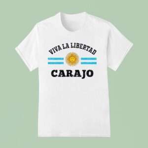 Viva La Libertad Carajo Javier Milei Presidente De Argentina T Shirt