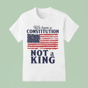 We Have A Constitution No Kings Anti Trump T Shirt