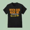 When God Made Me He Grinned And Said This Ll Be Fun T Shirt