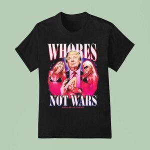 Whores Not Wars Trump T Shirt