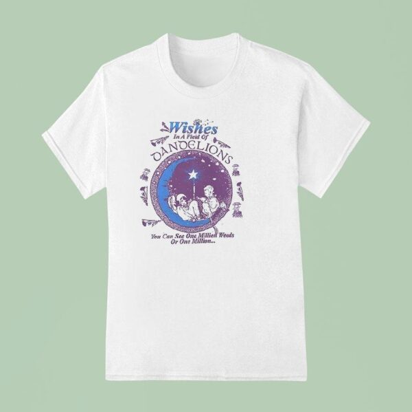 Wishes In A Field Of Dandelions You Can You Can See One Million Weeds T Shirt