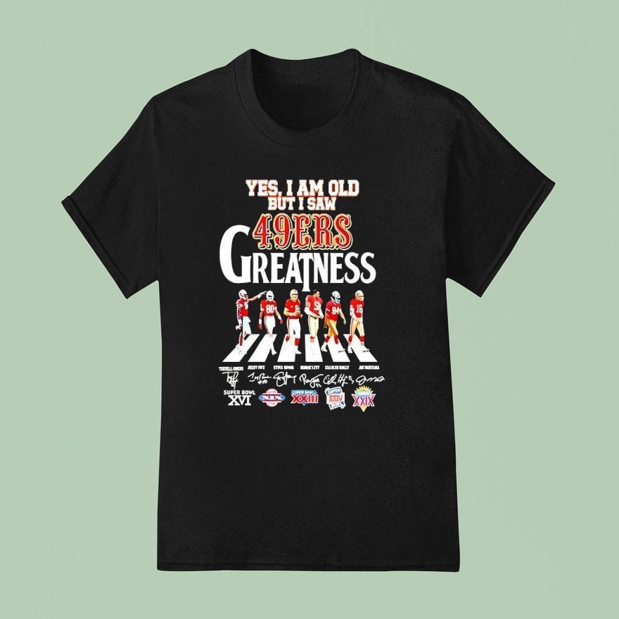 Yes I Am Old But I Saw San Francisco Ers Greatness Super Bowl Signatures T Shirt