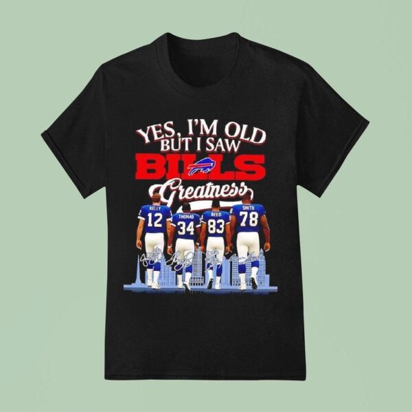Yes I M Old But I Saw Buffalo Bills Kelly Thomas Reed Smith Greatness Signatures T Shirt