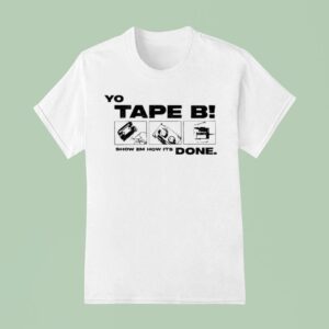 Yo Tape B Show Em How Its Done S T Shirt