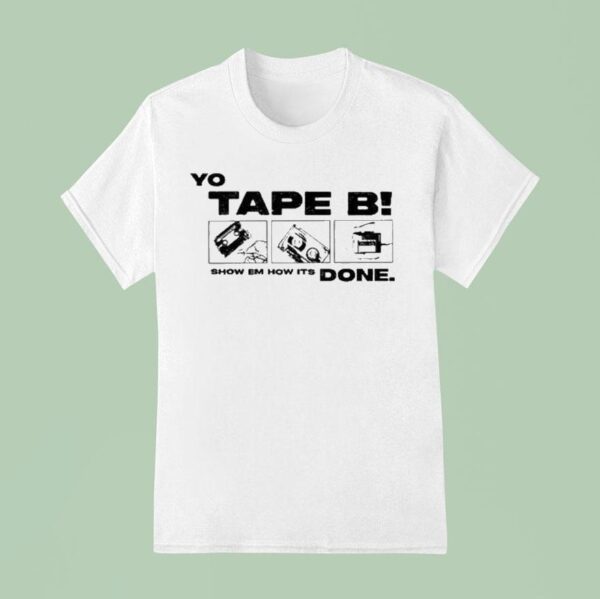 Yo Tape B Show Em How Its Done S T Shirt
