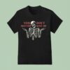 You Don T Matter Give Up Skeleton T Shirt