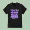 You Ll Never Walk Alone Liverpool Fc T Shirt