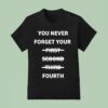 You Never Forget Your First Second Third Fourth T Shirt