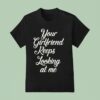 Your Girlfriend Keeps Looking At Me T Shirt