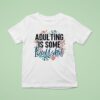 Adulting Is Some Bullshit Flower T Shirt