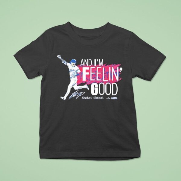 And I M Feelin Good Shohei Ohtani Signature T Shirt