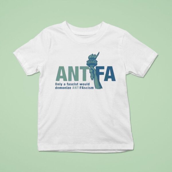 Antifa Only A Fascist Would Demonize Anti Fascis T Shirt