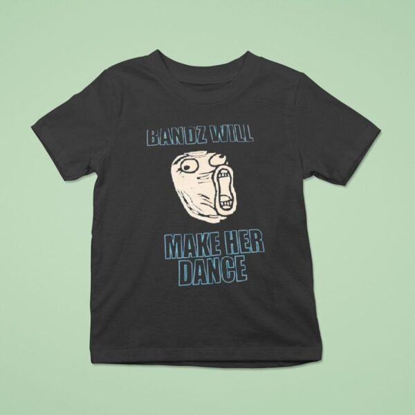 Bandz Will Make Her Dance Trollface T Shirt