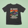 Be Queer Shoot Straight A Better Away A Vintage T Shirt
