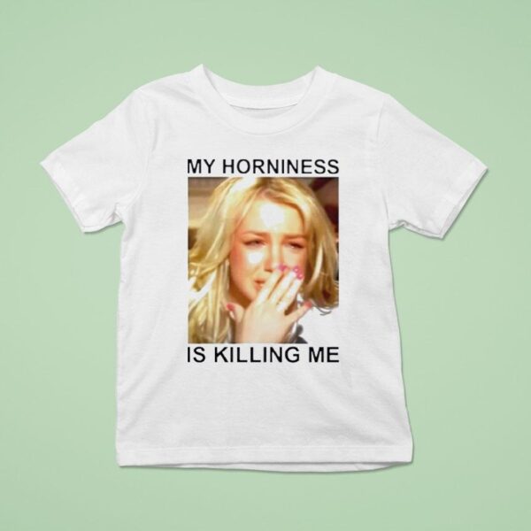Britney My Horniness Is Killing Me T Shirt